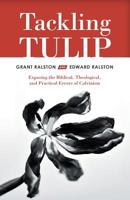 Tackling Tulip: Exposing the Biblical, Theological, and Practical Errors of Calvinism 1973668092 Book Cover