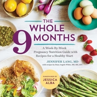 The Whole 9 Months: A Week-By-Week Pregnancy Nutrition Guide with Recipes for a Healthy Start 1943451486 Book Cover