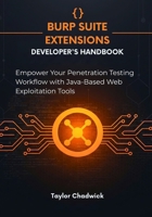 Burp Suite Extensions Developer's Handbook: Empower Your Penetration Testing Workflow with Java-Based Web Exploitation Tools B0FML1H7M3 Book Cover