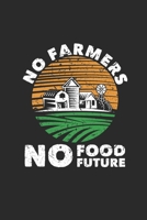 No Farmers No Food Future: Dotted Bullet Notebook (6 x 9 - 120 pages) Farmers Notebook for Daily Journal, Diary, and Gift 1708053921 Book Cover