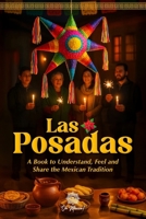 Las Posadas, An Illustrated Book to Understand, Feel and Share the Mexican Tradition: An Emotional Guide to the Songs, Symbols, and Memories of this ... Illustrated Books to Remember and Celebrate) B0GD6D8MNQ Book Cover