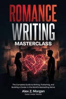 Romance Writing Masterclass: The Complete Guide to Writing, Publishing, and Building a Career in the World's Bestselling Genre (Writing Masterclass Series) B0H1Q56WPB Book Cover