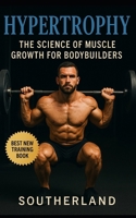 Hypertrophy: The Science of Muscle Growth for Bodybuilders: Advanced Techniques, Nutritional Strategies, and Physiological Insights for Bodybuilding Success B0CQG13JJS Book Cover