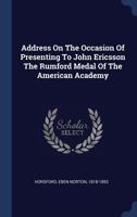 Address On The Occasion Of Presenting To John Ericsson The Rumford Medal Of The American Academy 1377072282 Book Cover