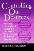 Controlling Our Destinies: Historical, Philosophical, Ethical, and Theological Perspectives on the Human Genome Project (Studies in Science and the Humanities ... for Science, Technology, and Values,  0268008205 Book Cover