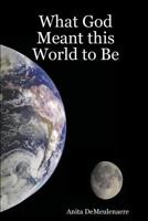 What God Meant this World to Be 0615150330 Book Cover
