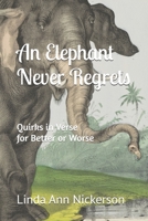 An Elephant Never Regrets: Quirks in Verse for Better or Worse 1737138352 Book Cover