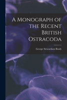 A Monograph of the Recent British Ostracoda 1014815231 Book Cover