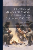 Centennial Memoir Of Major-general John Sullivan, 1740-1795: Presented At Independence Hall, Philadelphia, July 2d, 1876 102155121X Book Cover