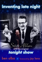 Inventing Late Night: Steve Allen And the Original Tonight Show 1591023424 Book Cover