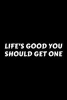 Life's Good You Should Get One: Perfect Gag Gift For A God-Tier Sarcastic MoFo Blank Lined Notebook Journal 120 Pages 6 x 9 Forma Work Humour and Banter Christmas Xmas 1676736379 Book Cover