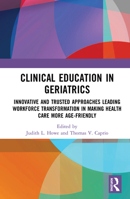 Clinical Education in Geriatrics: Innovative and Trusted Approaches Leading Workforce Transformation in Making Health Care More Age-Friendly 1032089784 Book Cover