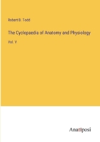 The Cyclopaedia of Anatomy and Physiology: Vol. V 3382302047 Book Cover