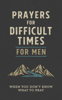 Prayers for Difficult Times for Men: When You Don't Know What to Pray 1643525107 Book Cover