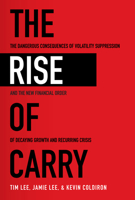 The Rise of Carry: The Dangerous Consequences of Volatility Suppression and the New Financial Order of Decaying Growth and Recurring Crisis 1260458407 Book Cover