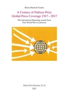 A Century of Pulitzer Prize Global Press Coverage 1917-2017: The International Reporting awards from First World War to Cyberwar 364391640X Book Cover