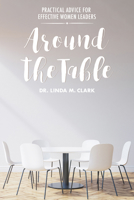 Around the Table: Practical Advice for Effective Women Leaders 1625915292 Book Cover