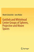 Gottlieb and Whitehead Center Groups of Spheres, Projective and Moore Spaces 3319115162 Book Cover