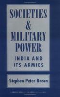 Societies and Military Power: India and Its Armies 0801432103 Book Cover