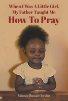 When I Was a Little Girl, My Father Taught Me How to Pray 1957546751 Book Cover
