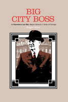Big City Boss in Depression and War: Mayor Edward J. Kelly of Chicago 087580098X Book Cover