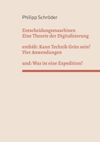 Entscheidungsmaschinen - Eine Theorie der Digitalisierung: enthält: Kann Technik Grün sein? und: Was ist eine Expedition? 3695178922 Book Cover