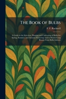 The Book of Bulbs: A Guide to the Selection, Planting and Cultivating of Bulbs for Spring, Summer, and Autumn Flowering--and to Winter-Long Beauty From Bulbs Indoors 1025314131 Book Cover