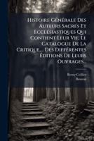 Histoire GÃ(c)nÃ(c)rale Des Auteurs SacrÃ(c)s Et EcclÃ(c)siastiques Qui Contient Leur Vie, Le Catalogue De La Critique, ... Des DiffÃ(c)rentes Ã ditions De Leurs Ouvrages... (French Edition) 1024700291 Book Cover