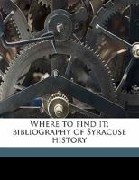 Where to find it; bibliography of Syracuse history 1145646905 Book Cover