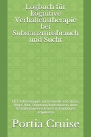 Logbuch für kognitive Verhaltenstherapie bei Substanzmissbrauch und Sucht: CBT-Arbeitsmappe zur Kontrolle von Stress, Angst, Wut, Stimmung ... & Emotionen regulieren (German Edition) 1708414541 Book Cover
