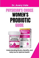 PHYSICIAN CHOICE WOMEN PROBIOTICS GUIDE: Understanding Strains, Benefits, and Daily Use for Optimal Health B0FPQ3TX4V Book Cover