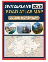 SWITZERLAND ROAD ATLAS MAP 2026: PRECISION ROAD MAPPING FOR CONFIDENT DRIVING ACROSS CITIES, ALPINE ROUTES, SCENIC ROADS, AND BORDER NETWORKS B0GBBN69CQ Book Cover