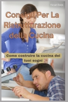 Consigli per la Ristrutturazione della Cucina: Come Costruire la Cucina dei Tuoi Sogni (Italian Edition) B0C52CTJZL Book Cover