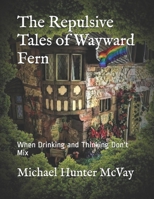 The Repulsive Tales of Wayward Fern: When Drinking and Thinking Don't Mix B08YQCSDBL Book Cover
