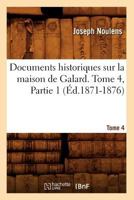 Documents Historiques Sur La Maison de Galard. Tome 4, Partie 1 (A0/00d.1871-1876) 2012540686 Book Cover