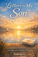 Letters to My Son: A Mother’s Love in Ten Heartfelt Letters to Guide, Encourage, and Remind You Who You Are B0GF1T2PHL Book Cover