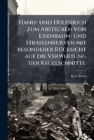 Hand- Und Hulfsbuch Zum Abstecken Von Eisenbahn- Und Strassenkurven Mit Besonderer Rucksicht Auf Die Verwertung Der Kegelschnitte: Nebst Anhang: Theor 1272110001 Book Cover