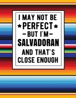 I May Not Be Perfect But I'm Salvadoran And That's Close Enough: Funny Salvadorian Notebook 100 Pages 8.5x11  Notebook El Salvador Gifts 1672893577 Book Cover
