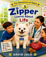 Zipper Learns About Life: A Children's Story About Patience, Learning, Home, Rules, Structure, Comfort and Safety (Zipper The Little White Fluffy Dog) B0H3PHM35T Book Cover