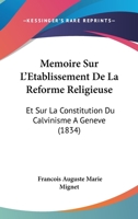 Memoire Sur L'Etablissement De La Reforme Religieuse: Et Sur La Constitution Du Calvinisme A Geneve (1834) 1166731650 Book Cover