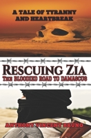Rescuing Zia - The Bloodied Road To Damascus: A Tale of Tyranny and Heartbreak 3 B09DMXTNVY Book Cover