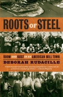 Roots of Steel: Boom and Bust in an American Mill Town 0375423680 Book Cover