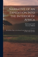 Narrative of an Expedition Into the Interior of Africa: By the River Niger, in the Steam-Vessels Quorra and Alburkah, in 1832, 1833 and 1834 1017661820 Book Cover