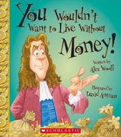 You Wouldn't Want to Live Without Money 0531219267 Book Cover