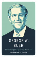 George W. Bush: A Biography for Beginning Historians 1477332081 Book Cover