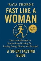 Fast Like A Women: The Essential Guide to Female-Based Fasting for Lasting Energy, Beauty, and Strength B0F7GL7D8F Book Cover
