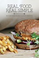 Real Food Real Simple: 80+ Plant-Based Recipes To Satisfy Your Soul 1949950530 Book Cover
