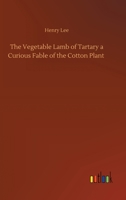 The Vegetable Lamb of Tartary a Curious Fable of the Cotton Plant 375243337X Book Cover
