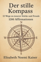 Der stille Kompass: 15 Wege zu innerer Stärke und Freude - 1200 Affirmationen B0H45RPZ3H Book Cover