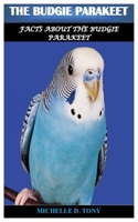 THE BUDGIE PARAKEET: Facts About The Budgie Parakeet B0CF4LGDCC Book Cover